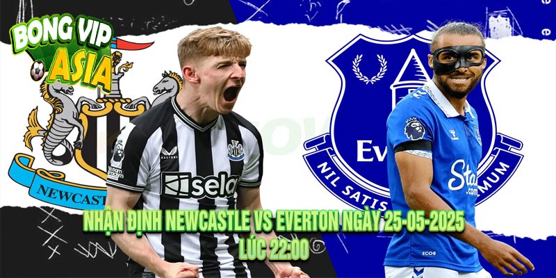 Nhận Định Newcastle vs Everton Ngày 25-05-2025